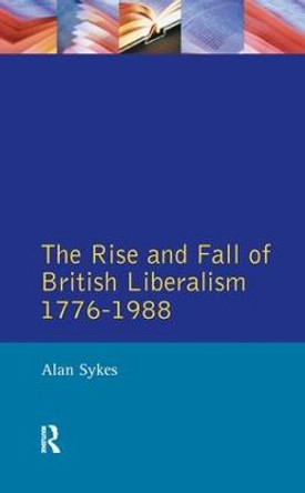 The Rise and Fall of British Liberalism: 1776-1988 by Alan Sykes