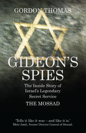 Gideon's Spies: The Inside Story of Israel's Legendary Secret Service The Mossad by Gordon Thomas 9781781312810