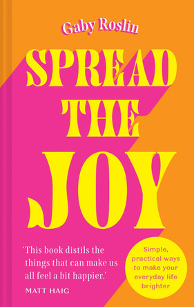 Spread the Joy: Simple practical ways to make your everyday life brighter by Gaby Roslin 9780008554651