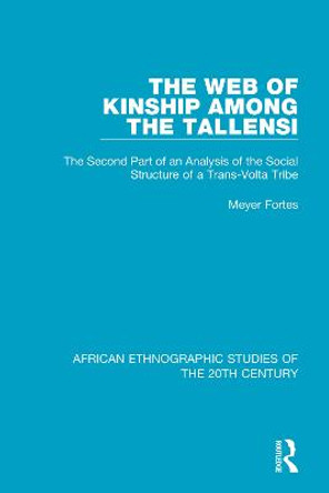 The Web of Kinship Among the Tallensi: The Second Part of an Analysis of the Social Structure of a Trans-Volta Tribe by Meyer Fortes