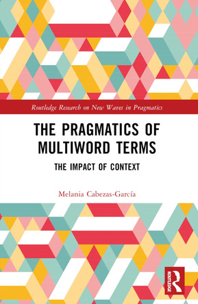 The Pragmatics of Multiword Terms: The Impact of Context by Melania Cabezas-Garcia 9781032486529