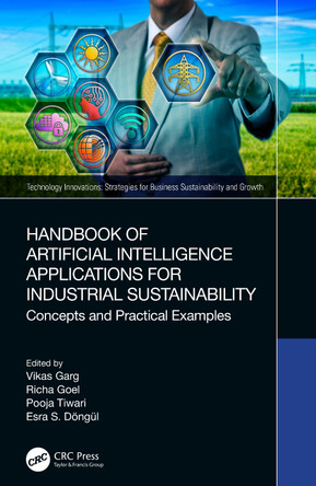 Handbook of Artificial Intelligence Applications for Industrial Sustainability: Concepts and Practical Examples by Vikas Garg (Symbiosis Institute of Business Management, Noida,) 9781032390888