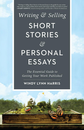 Writing & Selling Short Stories & Personal Essays: The Essential Guide to Getting Your Work Published by Windy Lynn Harris 9781440350832