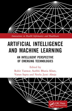 Artificial Intelligence and Machine Learning: An Intelligent Perspective of Emerging Technologies by Rohit Tanwar 9781032482941