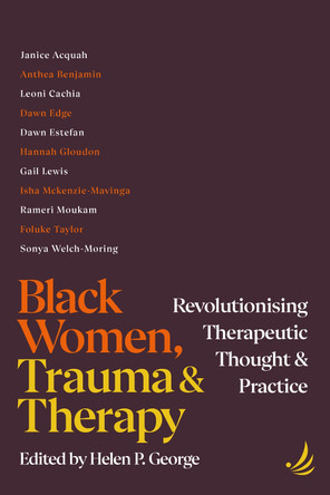 Black Women, Trauma and Therapy: Revolutionising therapeutic thought and practice by Helen P. George 9781915220622