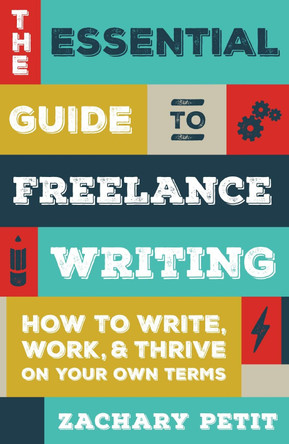 The Essential Guide to Freelance Writing: The Inside Scoop from Writer's Digest by Zachary Petit 9781599639055