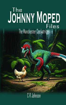 The Johnny Moped Files: The Manchester Cockatrice by C R Johnson 9781836152552