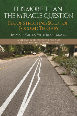 It Is More Than the Miracle Question: Deconstructing Solution Focused Therapy by Mark Gillen (University of Wisconsin-River Falls, USA) 9781837085309