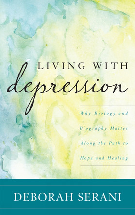 Living with Depression: Why Biology and Biography Matter along the Path to Hope and Healing by Deborah Serani 9781442224018