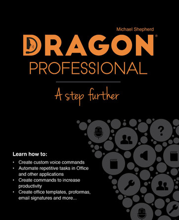Dragon Professional - A Step Further: Automate virtually any task on your PC by voice by Michael Shepherd 9781916045040