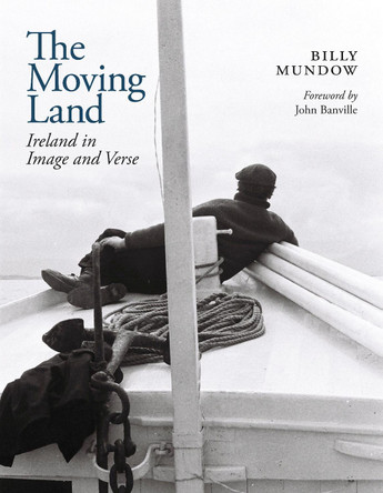 The Moving Land: Ireland in Image and Verse by Billy Mundow 9781843519904