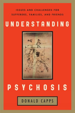 Understanding Psychosis: Issues, Treatments, and Challenges for Sufferers and Their Families by Donald Capps 9781442205932