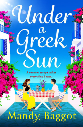 Under a Greek Sun: A BRAND NEW sizzling summer romance from bestseller Mandy Baggot for summer 2023 by Mandy Baggot 9781805493624