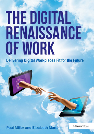 The Digital Renaissance of Work: Delivering Digital Workplaces Fit for the Future by Paul Miller 9781472437204
