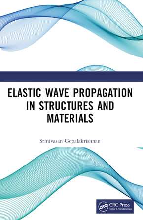 Elastic Wave Propagation in Structures and Materials by Srinivasan Gopalakrishnan (Department of Aerospace Engineering, India Institute of Science, Bangalore, India) 9780367637637
