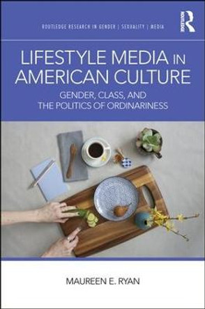 Lifestyle Media in American Culture: Gender, Class, and the Politics of Ordinariness by Maureen E. Ryan
