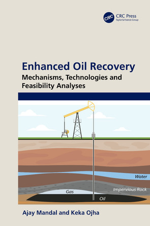 Enhanced Oil Recovery: Mechanisms, Technologies and Feasibility Analyses by Ajay Mandal (Department of Petroleum Engineering, Indian Institute of Technology (ISM), Dhanbad, India) 9780367566692