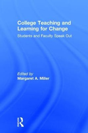 College Teaching and Learning for Change: Students and Faculty Speak Out by Margaret A. Miller