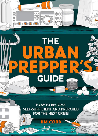 The Urban Prepper's Guide: How To Become Self-Sufficient And Prepared For The Next Crisis by Jim Cobb 9781787398351