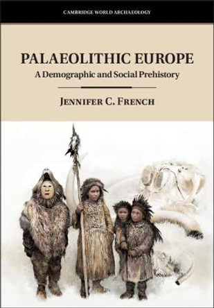 Palaeolithic Europe: A Demographic and Social Prehistory by Jennifer French