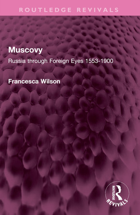 Muscovy: Russia through Foreign Eyes 1553-1900 by Francesca Wilson 9781032485898