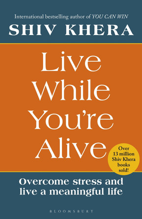 Live While You're Alive: Overcome stress and live a meaningful life by Shiv Khera 9781399427678