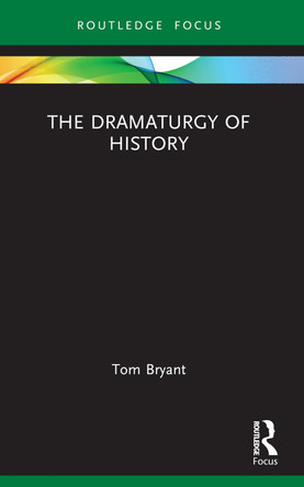 The Dramaturgy of History by Tom Bryant 9781032551722