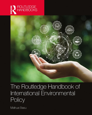 The Routledge Handbook of International Environmental Policy by Mahua Basu 9781032576961