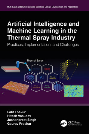 Artificial Intelligence and Machine Learning in the Thermal Spray Industry: Practices, Implementation, and Challenges by Lalit Thakur (NIT Kurukshetra, India) 9781032510040