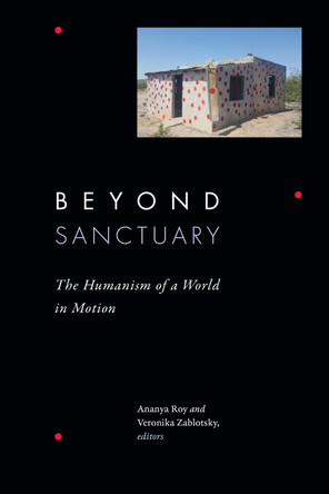 Beyond Sanctuary: The Humanism of a World in Motion by Ananya Roy 9781478028772