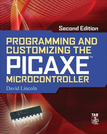Programming and Customizing the PICAXE Microcontroller 2/E by David Lincoln 9780071745543