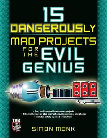 15 Dangerously Mad Projects for the Evil Genius by Simon Monk 9780071755672