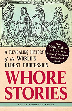 Whore Stories: A Revealing History of the World's Oldest Profession by Tyler Stoddard Smith 9781440536052