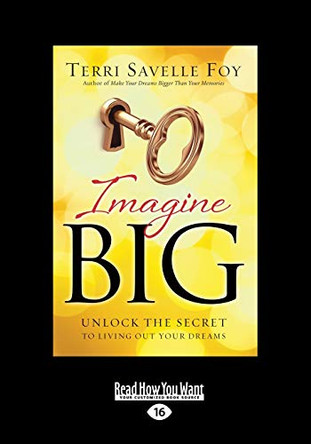 Imagine Big: Unlock the Secret to Living Out Your Dreams by Terri Savelle Foy 9781459674196