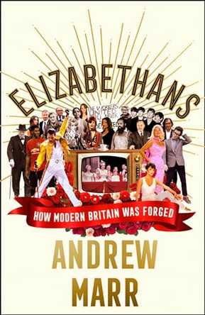 Elizabethans: How Modern Britain Was Forged by Andrew Marr 9780008298401