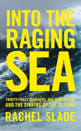 Into the Raging Sea: Thirty-three mariners, one megastorm and the sinking of El Faro by Rachel Slade 9780008302443