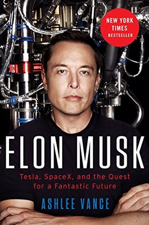 Elon Musk: Tesla, Spacex, and the Quest for a Fantastic Future by Ashlee Vance 9780062469670