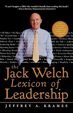 The Jack Welch Lexicon of Leadership: Over 250 Terms, Concepts, Strategies & Initiatives of the Legendary Leader by Jeffrey Krames 9780071381406