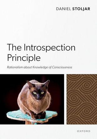 The Introspection Principle: Rationalism about Knowledge of Consciousness by Daniel Stoljar (Professor of Philosophy, Professor of Philosophy, The Australian National University) 9780198865643