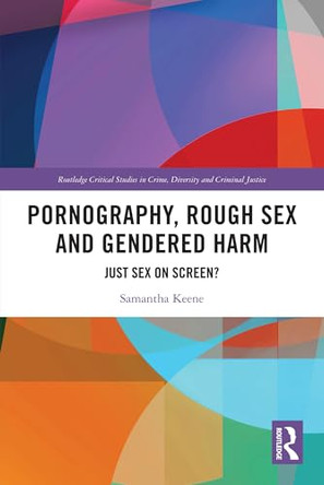 Pornography, Rough Sex and Gendered Harm: Just Sex on Screen? by Samantha Keene 9780367770228