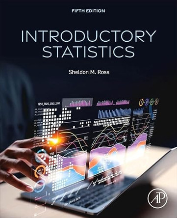 Introductory Statistics by Sheldon M. Ross (Professor, Department of Industrial and Systems Engineering, University of Southern California, Los Angeles, USA) 9780443438905