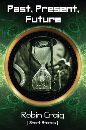 Past, Present, Future: Short Stories to Leave You Thinking by Robin Craig 9780648497295