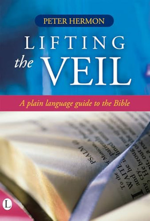 Lifting the Veil: A Plain Language Guide to the Bible by Peter Hermon 9780718830632