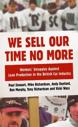 We Sell Our Time No More: Workers' Struggles Against Lean Production in the British Car Industry by Paul Stewart 9780745328676