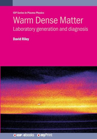 Warm Dense Matter: Laboratory generation and diagnosis by Professor David Riley 9780750323499