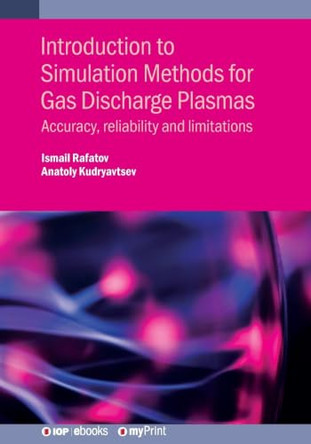 Introduction to Simulation Methods for Gas Discharge Plasmas: Accuracy, reliability and limitations by Ismail Rafatov 9780750323611