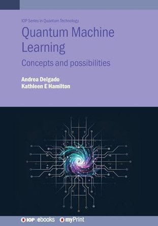 Quantum Machine Learning: Concepts and possibilities by Kathleen E Hamilton 9780750349536