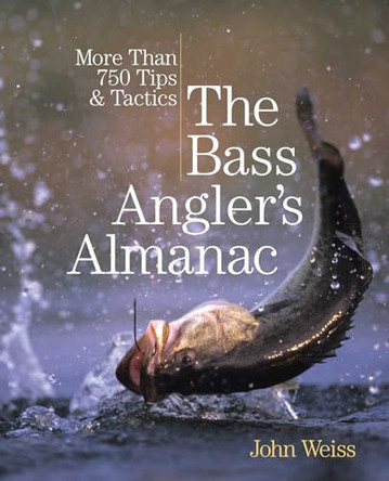 Bass Angler's Almanac: More Than 750 Tips & Tactics by John Weiss, University of Bradford 9780762778737