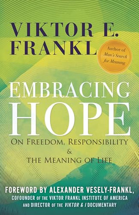 Embracing Hope: On Freedom, Responsibility & the Meaning of Life by Viktor E. Frankl 9780807017708