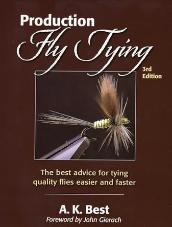 Production Fly Tying: The Best Advice for Tying Quality Flies Easier and Faster by A. K. Best 9780811714815